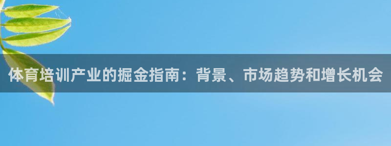 极悦平台app二维码怎么弄：体育培训产业的掘金指南：