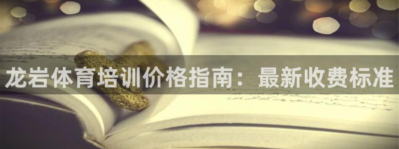 极悦平台客服团队怎么样：龙岩体育培训价格指南：最新收