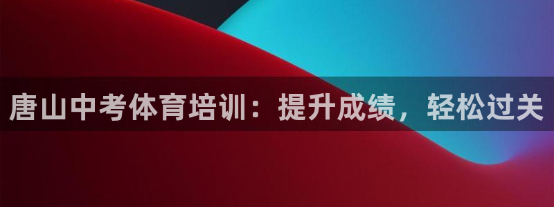 极悦平台注册登录入口：唐山中考体育培训：提升成绩，轻